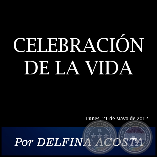 CELEBRACIÓN DE LA VIDA - Por DELFINA ACOSTA - Lunes, 21 de Mayo de 2012